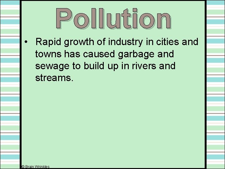 Pollution • Rapid growth of industry in cities and towns has caused garbage and