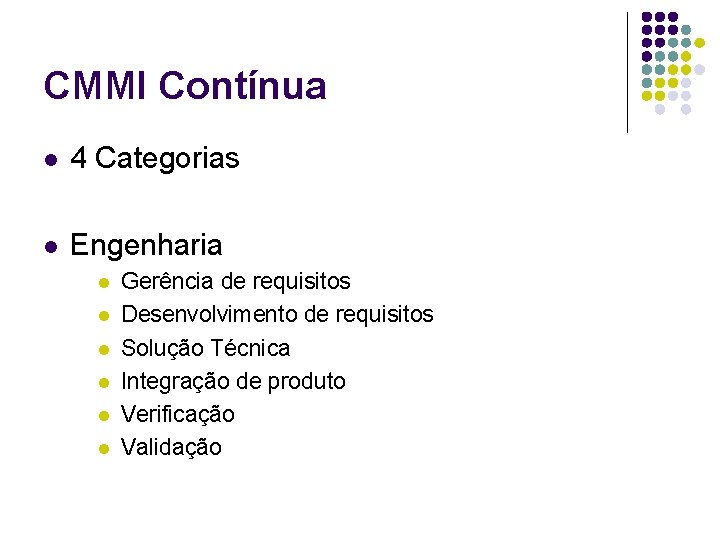 CMMI Contínua l 4 Categorias l Engenharia l l l Gerência de requisitos Desenvolvimento