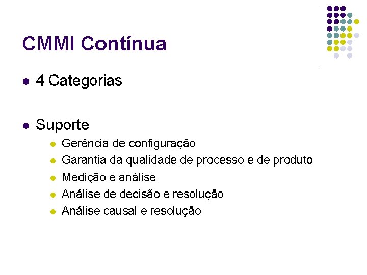 CMMI Contínua l 4 Categorias l Suporte l l l Gerência de configuração Garantia