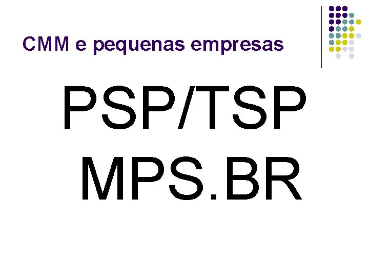 CMM e pequenas empresas PSP/TSP MPS. BR 