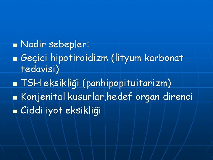 n n n Nadir sebepler: Geçici hipotiroidizm (lityum karbonat tedavisi) TSH eksikliği (panhipopituitarizm) Konjenital