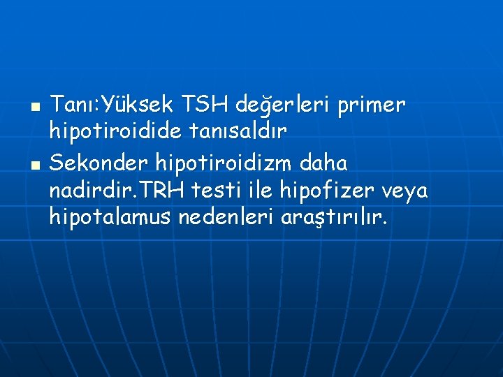 n n Tanı: Yüksek TSH değerleri primer hipotiroidide tanısaldır Sekonder hipotiroidizm daha nadirdir. TRH