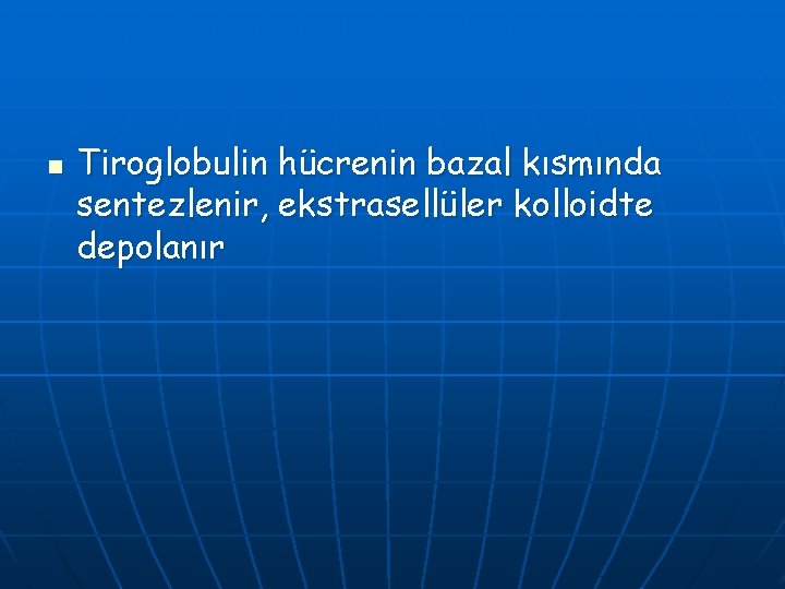 n Tiroglobulin hücrenin bazal kısmında sentezlenir, ekstrasellüler kolloidte depolanır 