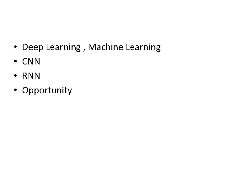  • • Deep Learning , Machine Learning CNN RNN Opportunity 
