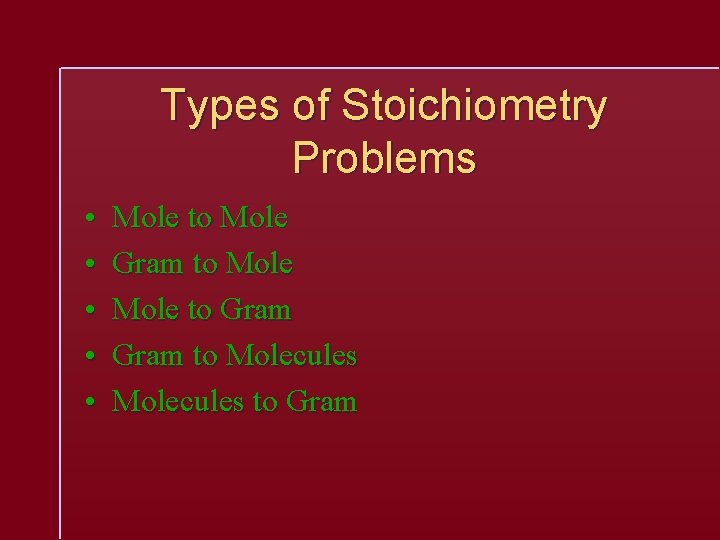 Types of Stoichiometry Problems • • • Mole to Mole Gram to Mole to