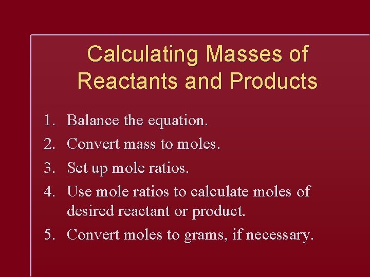 Calculating Masses of Reactants and Products 1. 2. 3. 4. Balance the equation. Convert