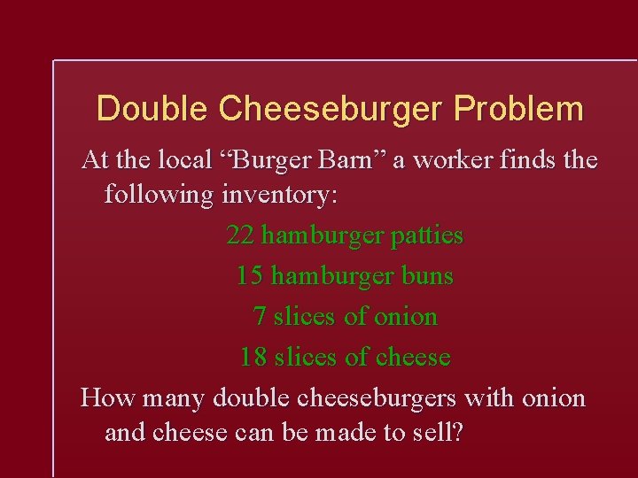 Double Cheeseburger Problem At the local “Burger Barn” a worker finds the following inventory: