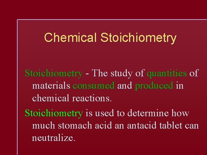 Chemical Stoichiometry - The study of quantities of materials consumed and produced in chemical