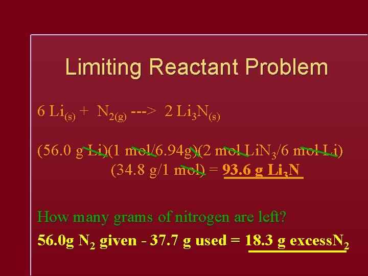 Limiting Reactant Problem 6 Li(s) + N 2(g) ---> 2 Li 3 N(s) (56.