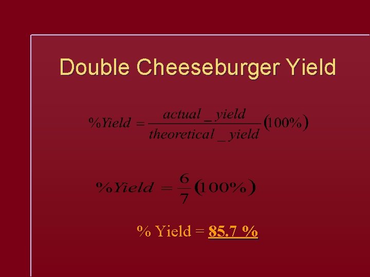 Double Cheeseburger Yield % Yield = 85. 7 % 
