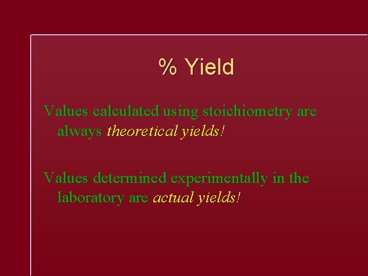 % Yield Values calculated using stoichiometry are always theoretical yields! Values determined experimentally in