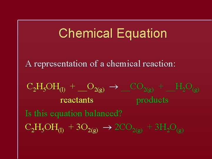 Chemical Equation A representation of a chemical reaction: C 2 H 5 OH(l) +