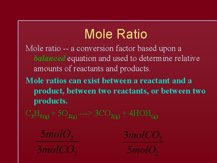 Mole Ratio Mole ratio -- a conversion factor based upon a balanced equation and