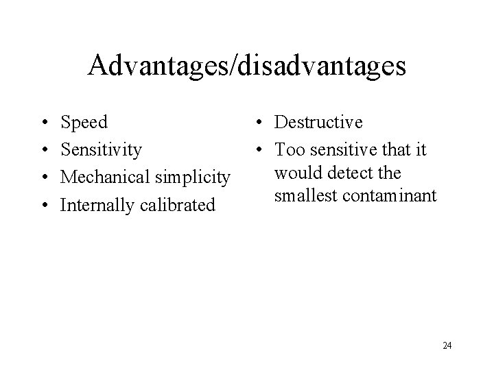 Advantages/disadvantages • • Speed • Destructive Sensitivity • Too sensitive that it would detect