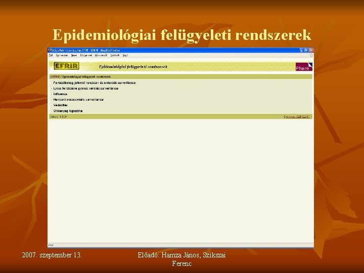 Epidemiológiai felügyeleti rendszerek 2007. szeptember 13. Előadó: Hamza János, Szikszai Ferenc 