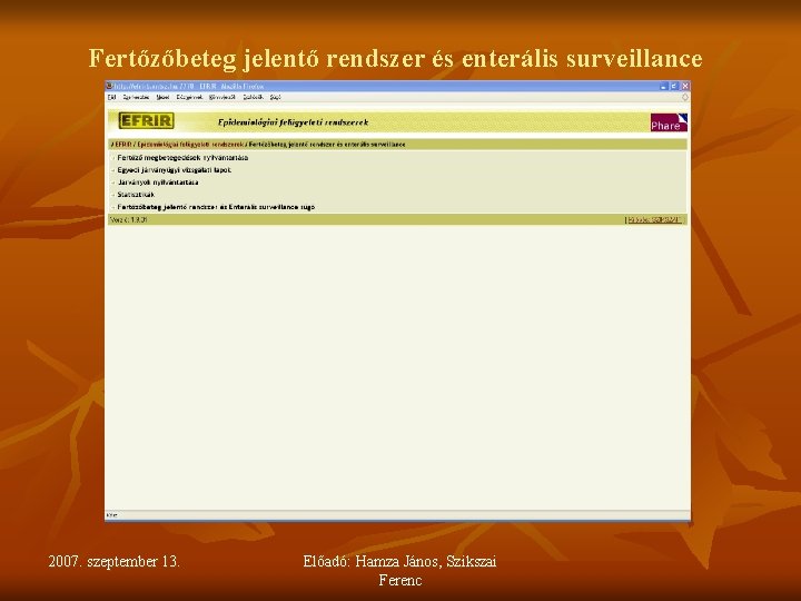 Fertőzőbeteg jelentő rendszer és enterális surveillance 2007. szeptember 13. Előadó: Hamza János, Szikszai Ferenc