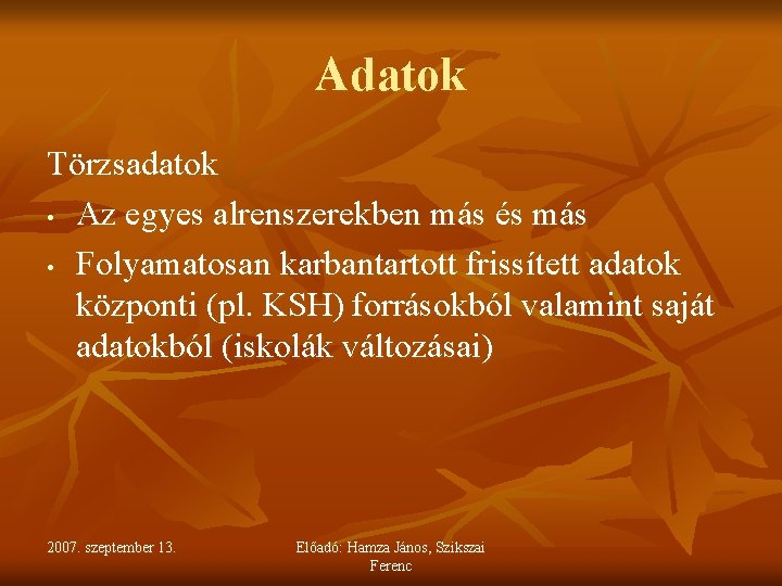 Adatok Törzsadatok • Az egyes alrenszerekben más és más • Folyamatosan karbantartott frissített adatok