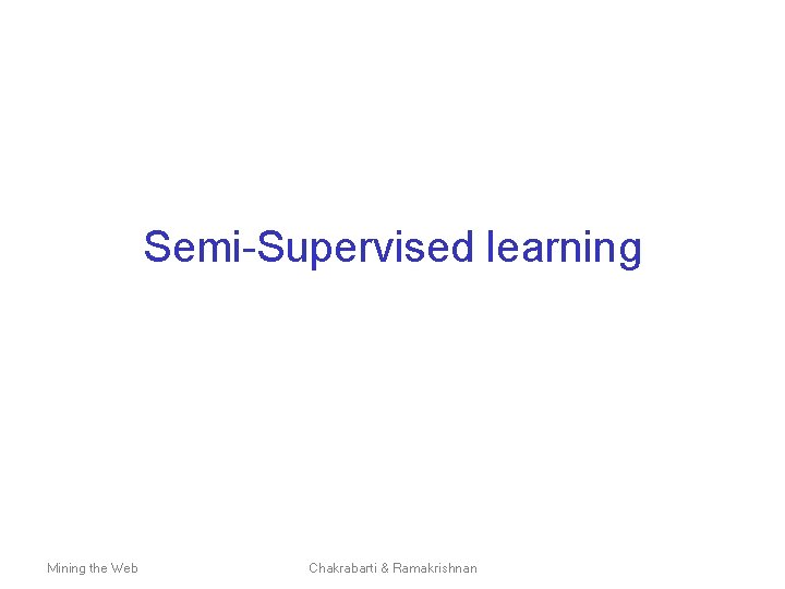 Semi-Supervised learning Mining the Web Chakrabarti & Ramakrishnan 