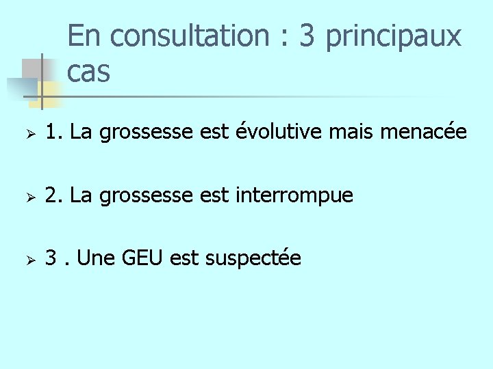 En consultation : 3 principaux cas Ø 1. La grossesse est évolutive mais menacée