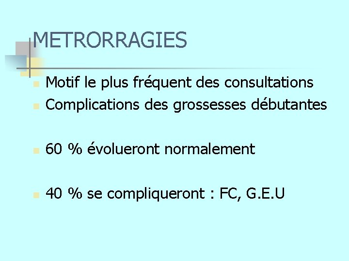 METRORRAGIES n Motif le plus fréquent des consultations Complications des grossesses débutantes n 60