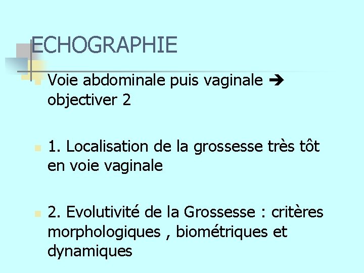 ECHOGRAPHIE n n n Voie abdominale puis vaginale objectiver 2 1. Localisation de la