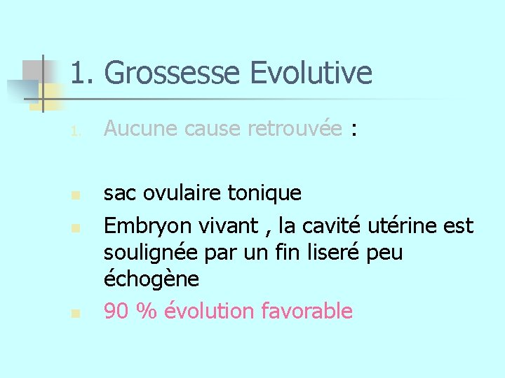 1. Grossesse Evolutive 1. n n n Aucune cause retrouvée : sac ovulaire tonique