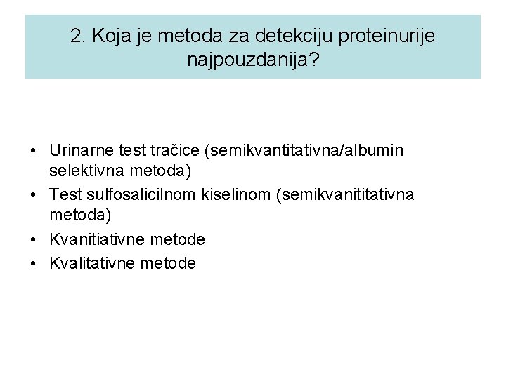 2. Koja je metoda za detekciju proteinurije najpouzdanija? • Urinarne test tračice (semikvantitativna/albumin selektivna
