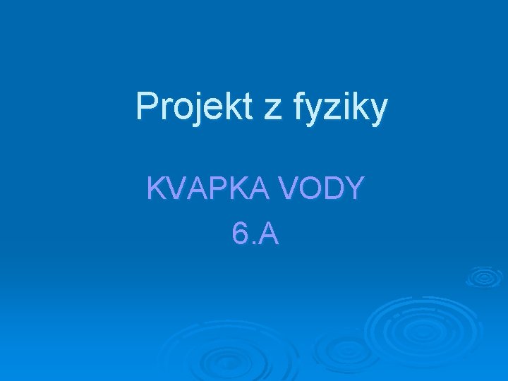 Projekt z fyziky KVAPKA VODY 6. A 