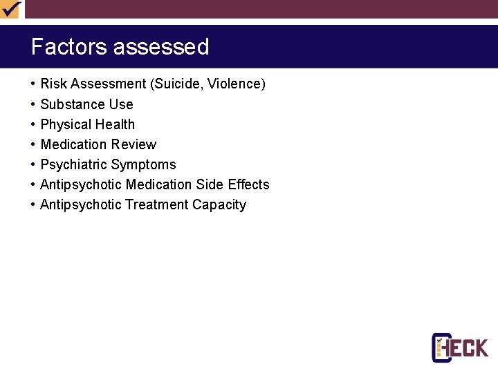 Factors assessed • • Risk Assessment (Suicide, Violence) Substance Use Physical Health Medication Review