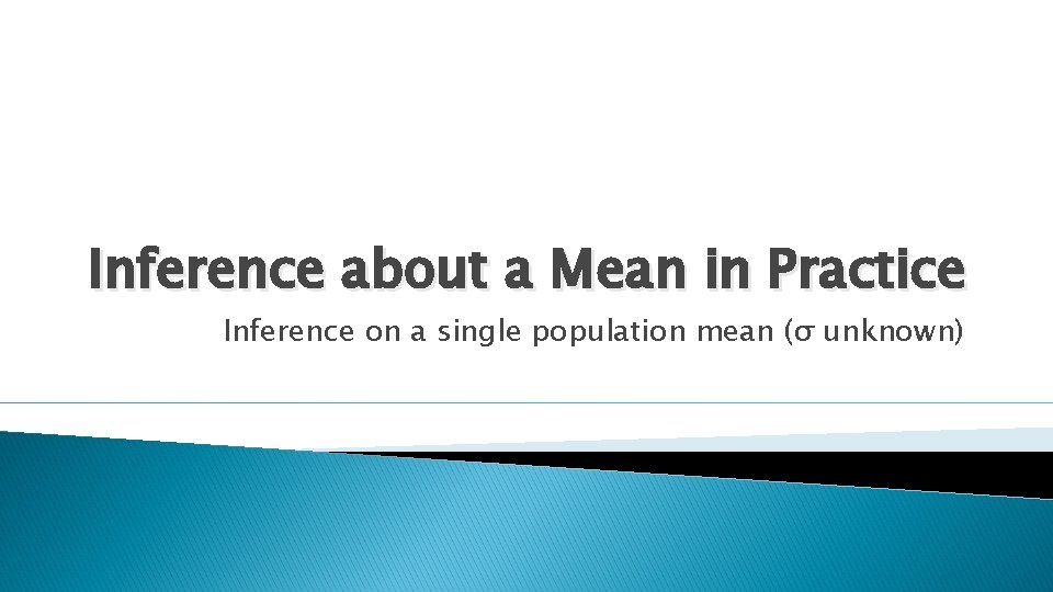 Inference about a Mean in Practice Inference on a single population mean (σ unknown)