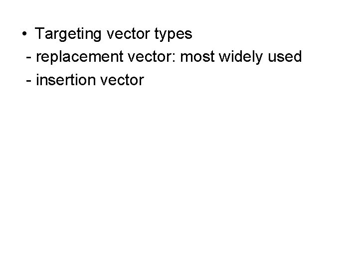 • Targeting vector types - replacement vector: most widely used - insertion vector • Targeting vector types - replacement vector: most widely used - insertion vector