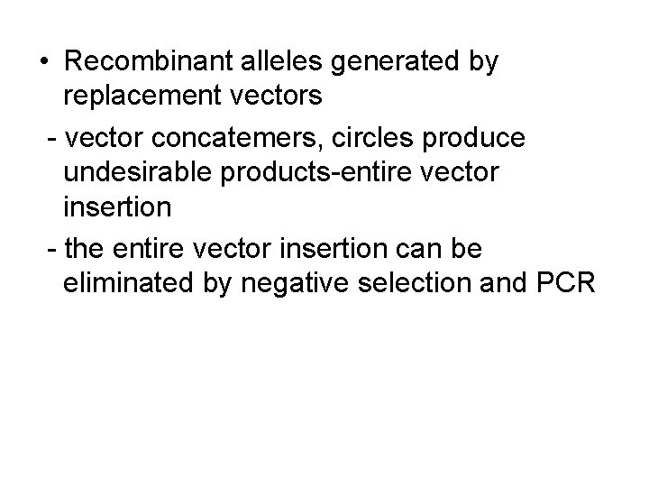 • Recombinant alleles generated by replacement vectors - vector concatemers, circles produce undesirable • Recombinant alleles generated by replacement vectors - vector concatemers, circles produce undesirable