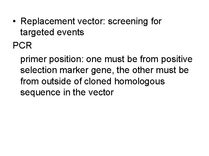 • Replacement vector: screening for targeted events PCR primer position: one must be • Replacement vector: screening for targeted events PCR primer position: one must be