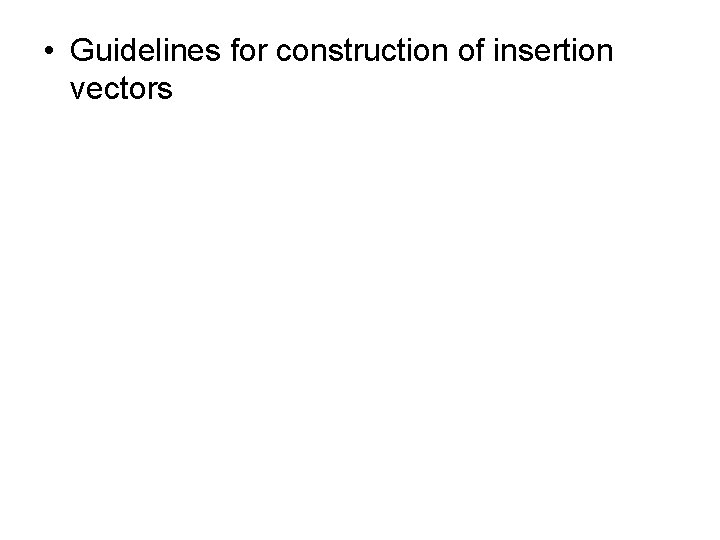 • Guidelines for construction of insertion vectors • Guidelines for construction of insertion vectors