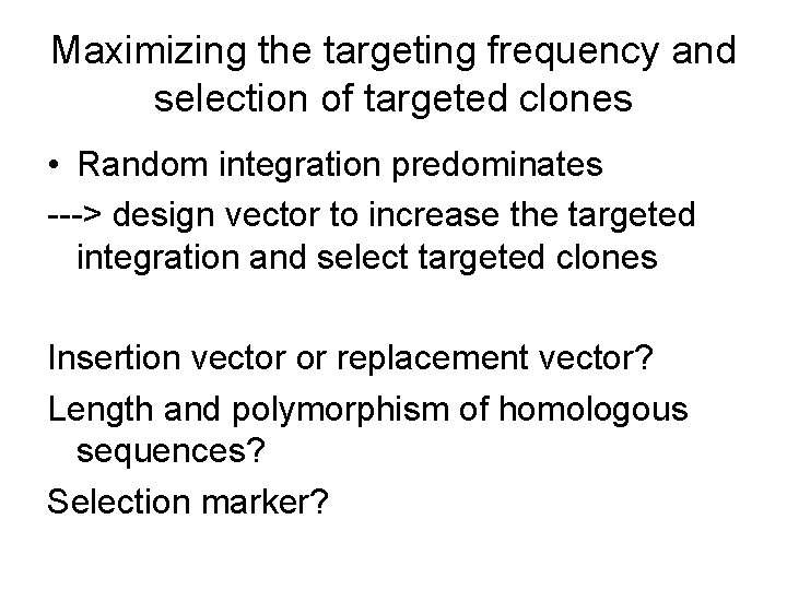 Maximizing the targeting frequency and selection of targeted clones • Random integration predominates ---> Maximizing the targeting frequency and selection of targeted clones • Random integration predominates --->