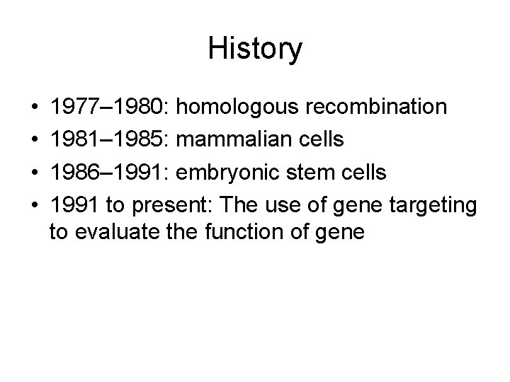 History • • 1977– 1980: homologous recombination 1981– 1985: mammalian cells 1986– 1991: embryonic History • • 1977– 1980: homologous recombination 1981– 1985: mammalian cells 1986– 1991: embryonic