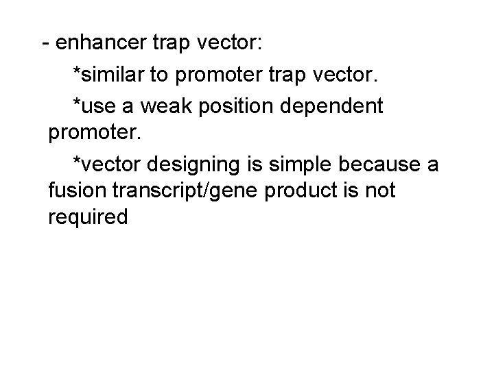 - enhancer trap vector: *similar to promoter trap vector. *use a weak position dependent - enhancer trap vector: *similar to promoter trap vector. *use a weak position dependent