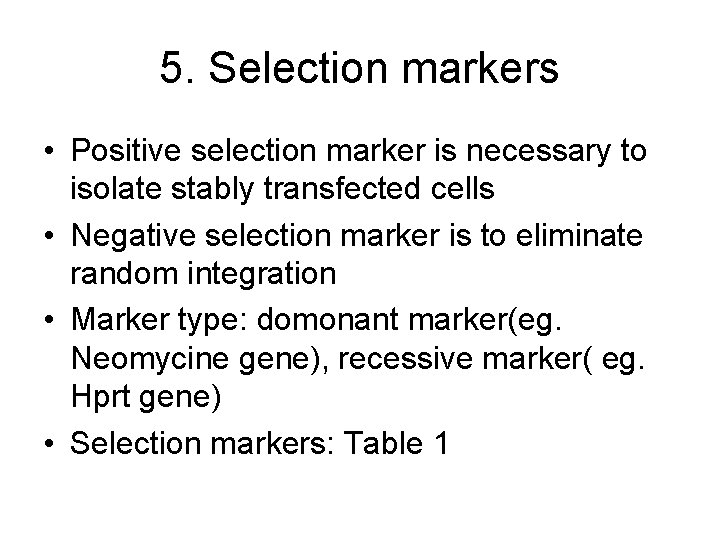 5. Selection markers • Positive selection marker is necessary to isolate stably transfected cells 5. Selection markers • Positive selection marker is necessary to isolate stably transfected cells