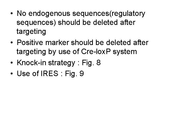 • No endogenous sequences(regulatory sequences) should be deleted after targeting • Positive marker • No endogenous sequences(regulatory sequences) should be deleted after targeting • Positive marker