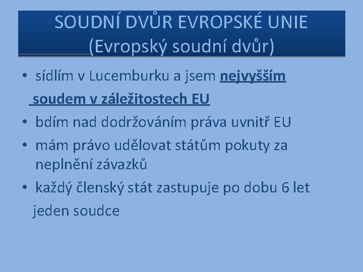 SOUDNÍ DVŮR EVROPSKÉ UNIE (Evropský soudní dvůr) • sídlím v Lucemburku a jsem nejvyšším