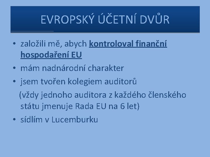 EVROPSKÝ ÚČETNÍ DVŮR • založili mě, abych kontroloval finanční hospodaření EU • mám nadnárodní