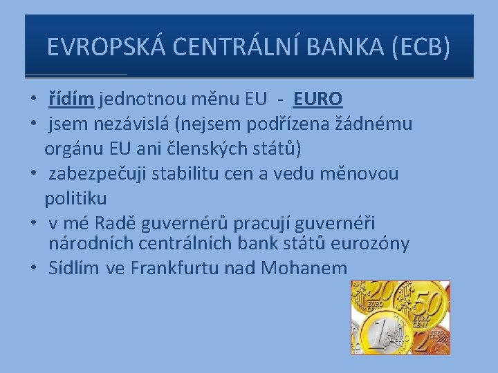 EVROPSKÁ CENTRÁLNÍ BANKA (ECB) • řídím jednotnou měnu EU - EURO • jsem nezávislá