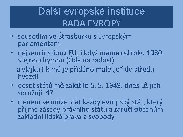 Další evropské instituce RADA EVROPY • sousedím ve Štrasburku s Evropským parlamentem • nejsem