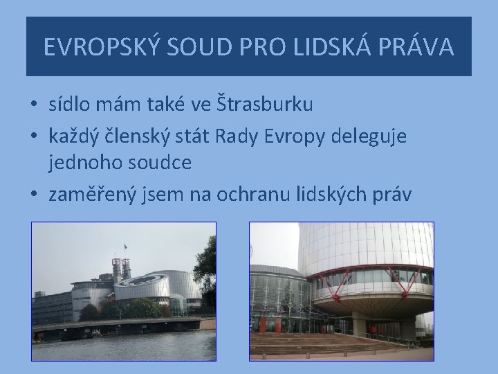 EVROPSKÝ SOUD PRO LIDSKÁ PRÁVA • sídlo mám také ve Štrasburku • každý členský