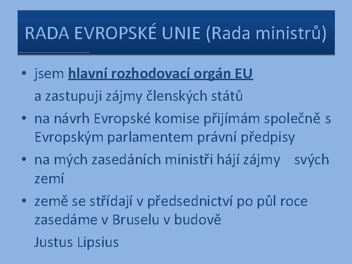 RADA EVROPSKÉ UNIE (Rada ministrů) • jsem hlavní rozhodovací orgán EU a zastupuji zájmy