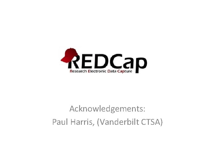 Acknowledgements: Paul Harris, (Vanderbilt CTSA) 