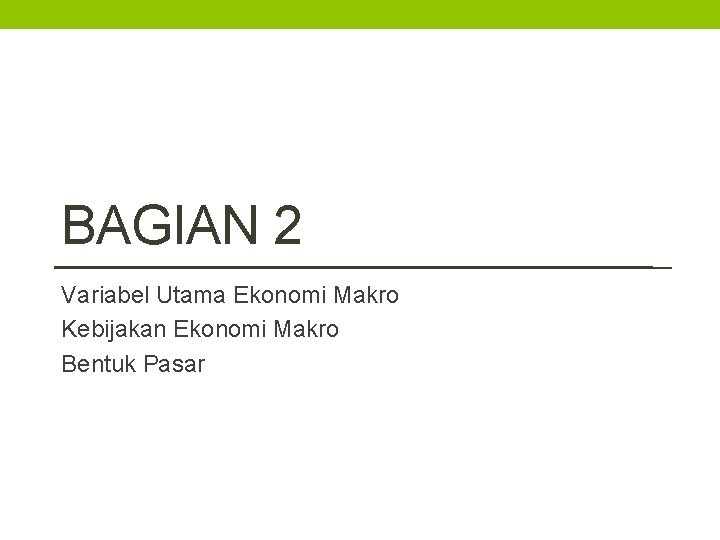 BAGIAN 2 Variabel Utama Ekonomi Makro Kebijakan Ekonomi Makro Bentuk Pasar 