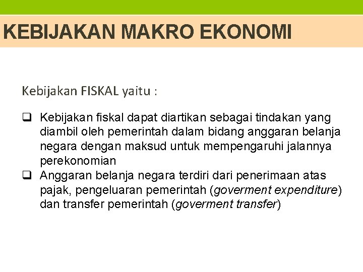 KEBIJAKAN MAKRO EKONOMI Kebijakan FISKAL yaitu : q Kebijakan fiskal dapat diartikan sebagai tindakan