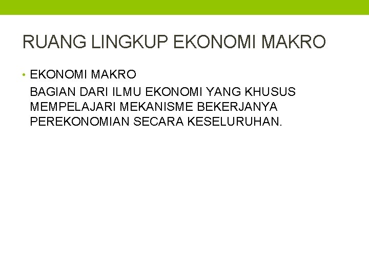 RUANG LINGKUP EKONOMI MAKRO • EKONOMI MAKRO BAGIAN DARI ILMU EKONOMI YANG KHUSUS MEMPELAJARI