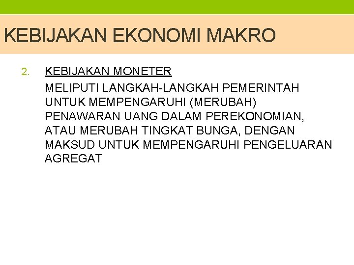 KEBIJAKAN EKONOMI MAKRO 2. KEBIJAKAN MONETER MELIPUTI LANGKAH-LANGKAH PEMERINTAH UNTUK MEMPENGARUHI (MERUBAH) PENAWARAN UANG